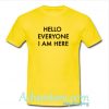 Hello Everyone I am Here T shirt