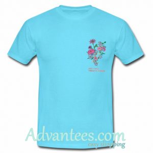 Just Take these Flowers t shirt