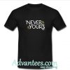 Never Yours T shirt