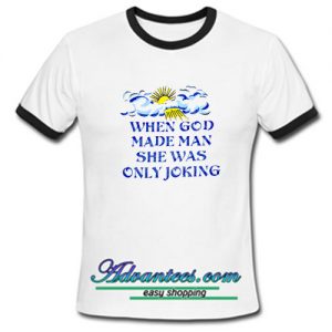 When God Made Man She Was Only Joking ringtshirt