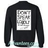 don't speak loudly sweatshirt back