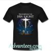 even in darkness i see his light t shirt