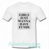 girls just wanna have funds t-shirt