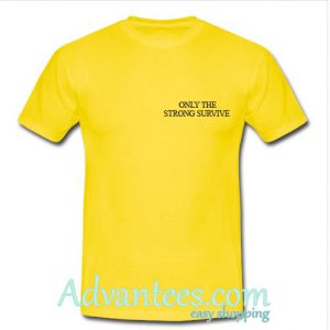 only the strong survive t shirt