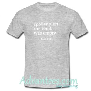 spoiler alert the tomb was empty t shirt