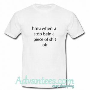 Hmu When U Stop Being A Piece Of Shit Ok T-Shirt