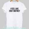 I Feel Like 2007 Britney T-Shirt