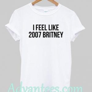 I Feel Like 2007 Britney T-Shirt