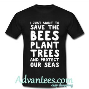 I Just Want To Save The Bees Plant Trees T Shirt