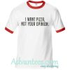 I Want Pizza Not Your Opinion ringt shirt