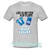 Life Is Better In Flip Flops With Bud Light Shirt