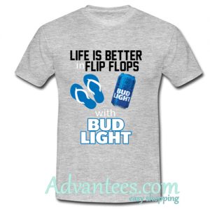 Life Is Better In Flip Flops With Bud Light Shirt