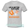 Life Is Better In Flip Flops With Whataburger Shirt