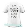My Mom Dont Like You T-Shirt back