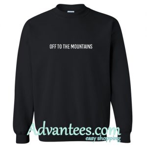 Off To The Mountains sweatshirt