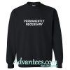 Permanently Necessary sweatshirt