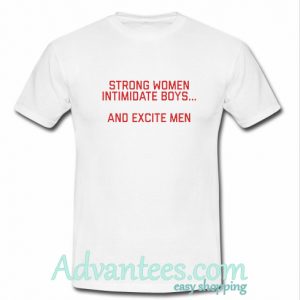 Strong Women Intimidate Boys And Excite Men T shirt