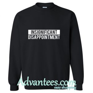 insignificant disappointment sweatshirt