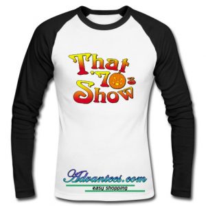 that 70s show Raglan longsleeve t shirt