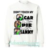 Don’t Touch My Car Pie Sammy sweatshirt