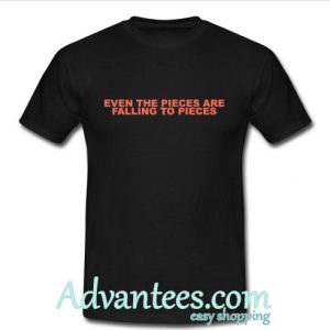 Even The Pieces Are Falling To Pieces Style Shirts T shirt