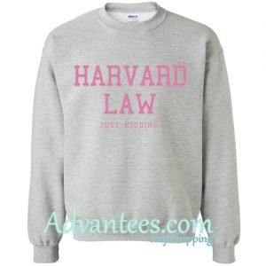 Harvard law just kidding sweatshirt