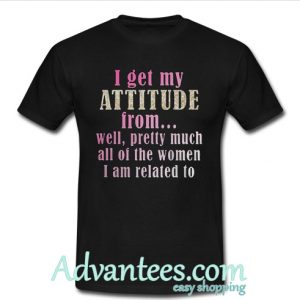 I get my attitude from well t shirt