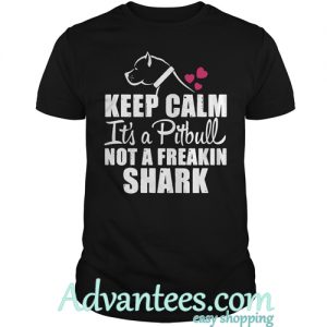 Keep calm It's a Pitbull not a freakin shark shirt