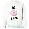 Oh Donut Even Sweatshirt