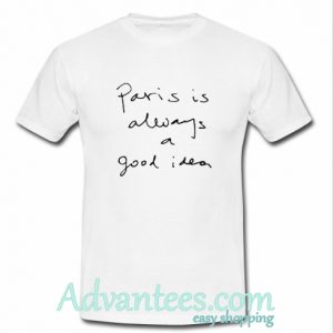 Paris Is Always A Good Idea T shirt
