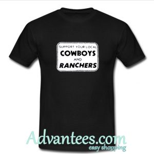 Support Your Local Cowboys And Ranchers T shirt