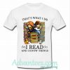 That's what I do I read and I know things shirt