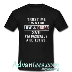 Trust Me I Watch Law And Order T Shirt