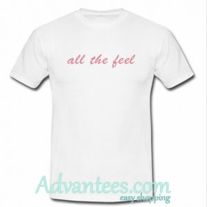 all the feel t shirt