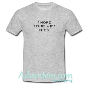 i hope your wifi dies t shirt