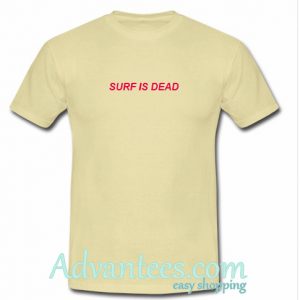 surf is dead t shirt