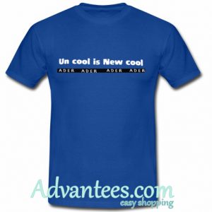 un cool is new cool t shirt