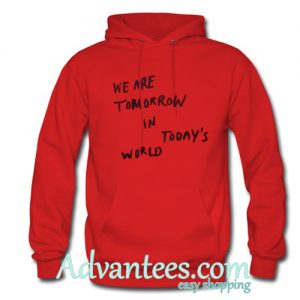 we are tomorrow and today's world hoodie