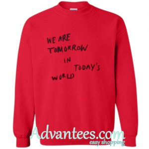 we are tomorrow in today's world sweatshirt