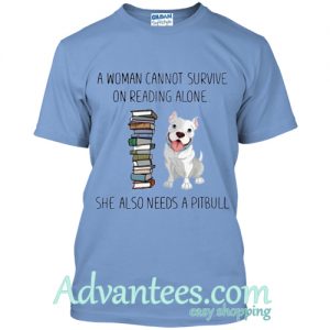 A woman cannot survive on reading alone she also need a Pitbull shirt