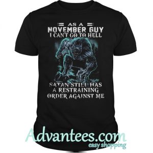 As a November Guy I can’t go to hell Satan still has a restraining order shirt