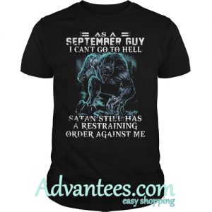 As a September Guy I can't go to hell Satan still has a restraining order shirt