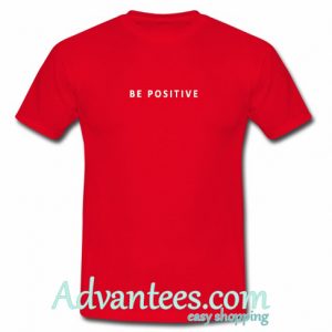 Be Positive t shirt