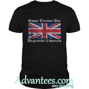 Happy Treason Day Ungrateful Colonials Shirt