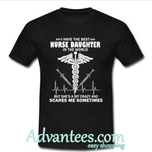 I Have The Best Nurse Daughter In The World Shirt