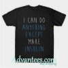 I can do anything except make insulin shirt