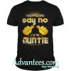 I don’t have to say no I’m the Auntie shirt