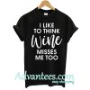 I like to think wine misses me too shirt