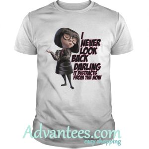 Incredibles 2 Edna Mode I Never Look Back Darling It Distracts From The Now Shirt