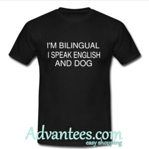 I’m bilingual I speak English and dog shirt